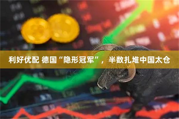 利好优配 德国“隐形冠军”，半数扎堆中国太仓