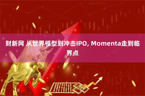 财新网 从世界模型到冲击IPO, Momenta走到临界点